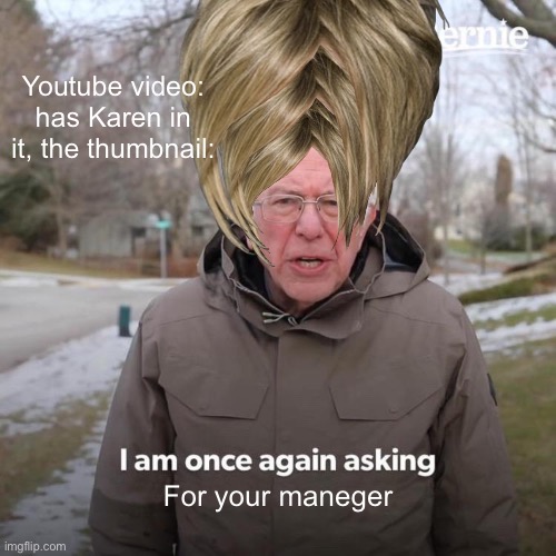 Bernie I Am Once Again Asking For Your Support Meme | Youtube video: has Karen in it, the thumbnail:; For your maneger | image tagged in memes,bernie i am once again asking for your support | made w/ Imgflip meme maker