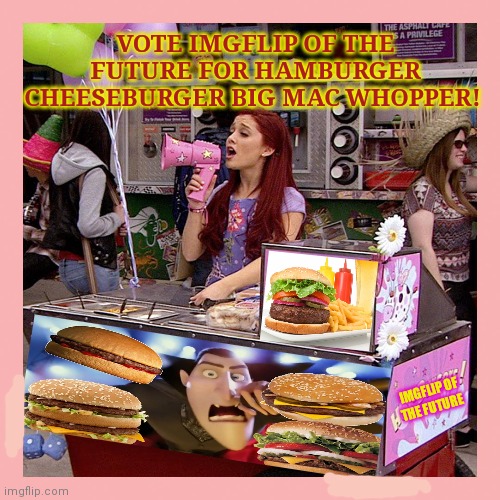 Vote IOF | VOTE IMGFLIP OF THE FUTURE FOR HAMBURGER CHEESEBURGER BIG MAC WHOPPER! IMGFLIP OF THE FUTURE | image tagged in best,new,party,iof | made w/ Imgflip meme maker