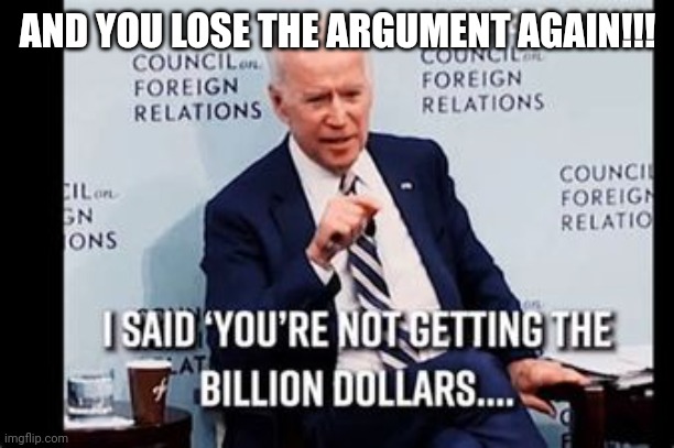 AND YOU LOSE THE ARGUMENT AGAIN!!! | made w/ Imgflip meme maker