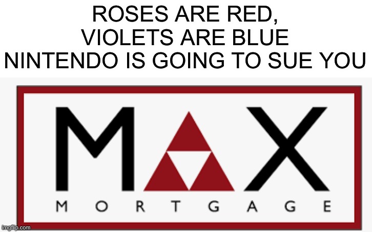 That logo isnt gonna last long | ROSES ARE RED, VIOLETS ARE BLUE
NINTENDO IS GOING TO SUE YOU | image tagged in zelda,nintendo | made w/ Imgflip meme maker