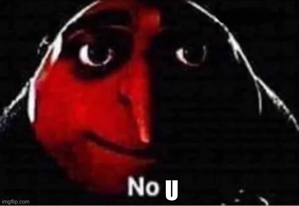 Gru No | U | image tagged in gru no | made w/ Imgflip meme maker