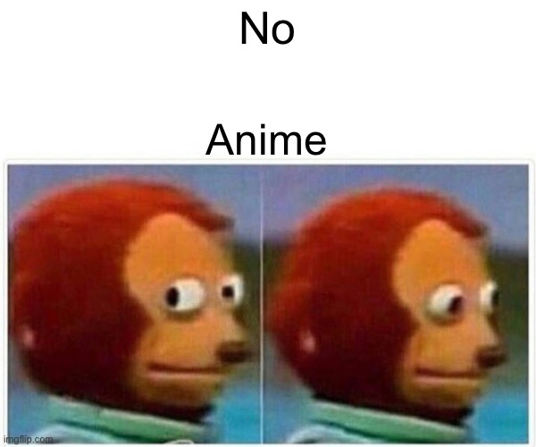 Crinj | No; Anime | image tagged in memes,monkey puppet | made w/ Imgflip meme maker