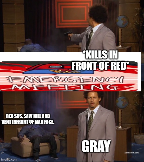 lol | *KILLS IN FRONT OF RED*; RED SUS, SAW KILL AND VENT INFRONT OF MAH FACE. GRAY | image tagged in memes,who killed hannibal | made w/ Imgflip meme maker