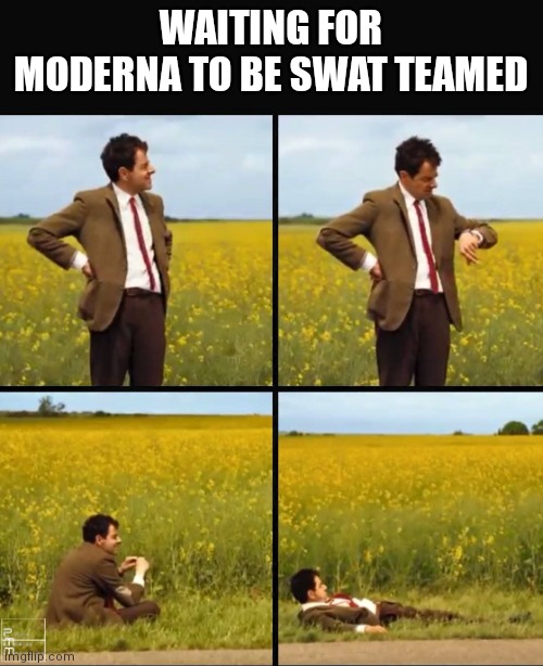 Mr bean waiting | WAITING FOR MODERNA TO BE SWAT TEAMED | image tagged in mr bean waiting | made w/ Imgflip meme maker