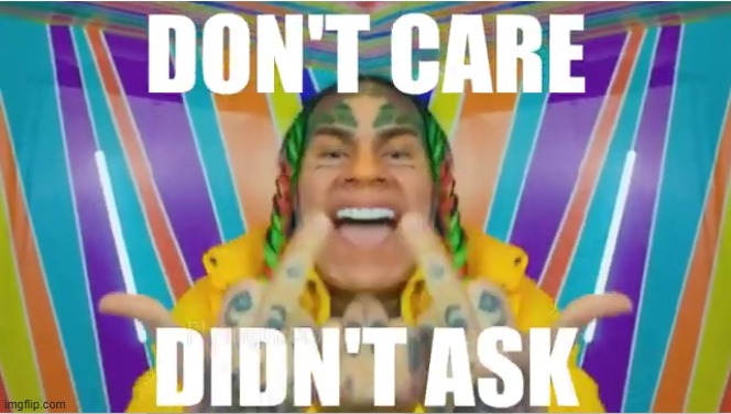 Don't Care Didn't Ask | image tagged in don't care didn't ask | made w/ Imgflip meme maker
