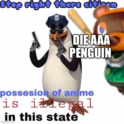 Kill whoever made this | DIE AAA PENGUIN | made w/ Imgflip meme maker