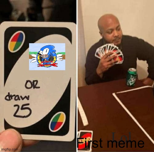 UNO Draw 25 Cards | Lol; First meme | image tagged in memes,uno draw 25 cards | made w/ Imgflip meme maker