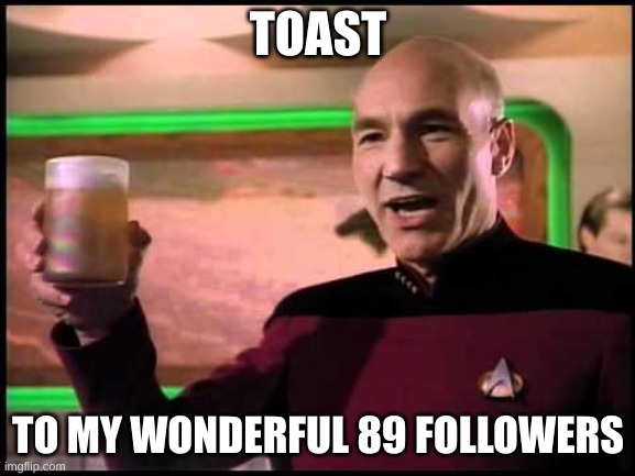 Thank You everybody It really means a lot to me :D | TOAST; TO MY WONDERFUL 89 FOLLOWERS | image tagged in picard toasting | made w/ Imgflip meme maker