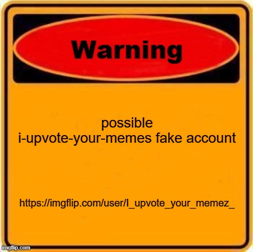 Warning Sign | possible i-upvote-your-memes fake account; https://imgflip.com/user/I_upvote_your_memez_ | image tagged in memes,warning sign | made w/ Imgflip meme maker