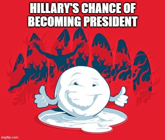 God forbid | HILLARY'S CHANCE OF
BECOMING PRESIDENT | image tagged in hillary clinton,election 2024,memes,snowball's chance in hell | made w/ Imgflip meme maker