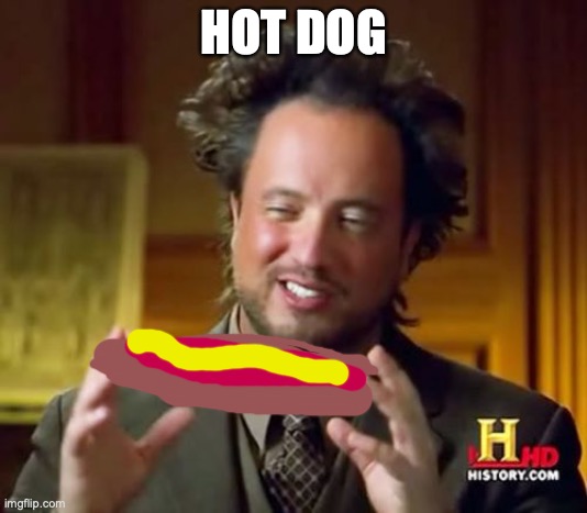 hot dog | HOT DOG | image tagged in memes,ancient aliens | made w/ Imgflip meme maker