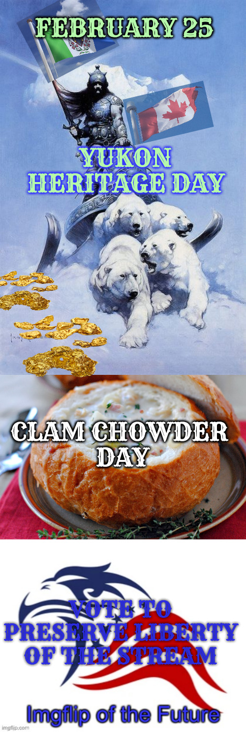 ENDORSEMENT | FEBRUARY 25; YUKON HERITAGE DAY; CLAM CHOWDER 
DAY; VOTE TO PRESERVE LIBERTY
OF THE STREAM | image tagged in clam chowder,iof announcement | made w/ Imgflip meme maker