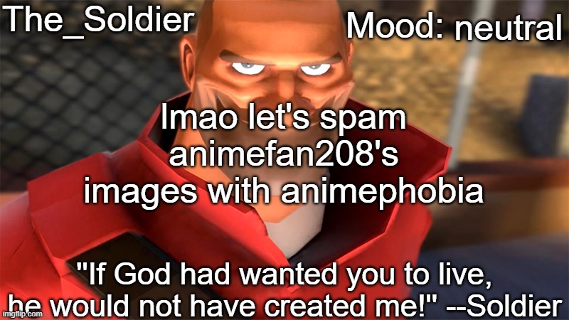 The_Soldier temp | neutral; lmao let's spam animefan208's images with animephobia | image tagged in the_soldier temp | made w/ Imgflip meme maker