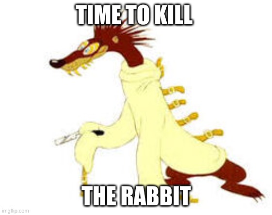 time to kill the rabbit |  TIME TO KILL; THE RABBIT | image tagged in roger rabbit,psycho | made w/ Imgflip meme maker