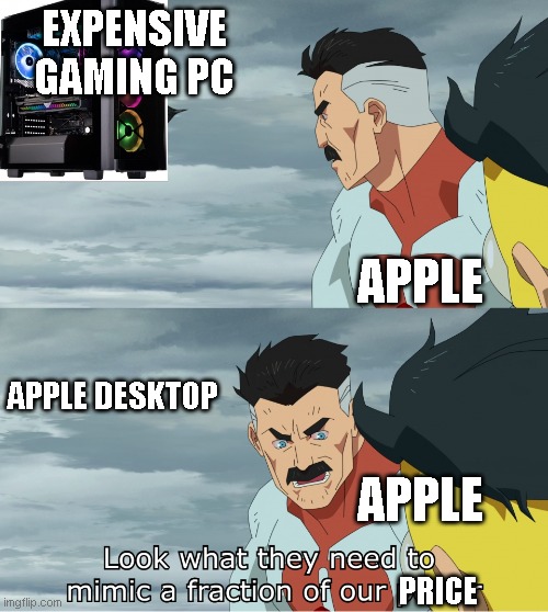 Look What They Need To Mimic A Fraction Of Our Power | EXPENSIVE GAMING PC; APPLE; APPLE DESKTOP; APPLE; PRICE | image tagged in look what they need to mimic a fraction of our power | made w/ Imgflip meme maker