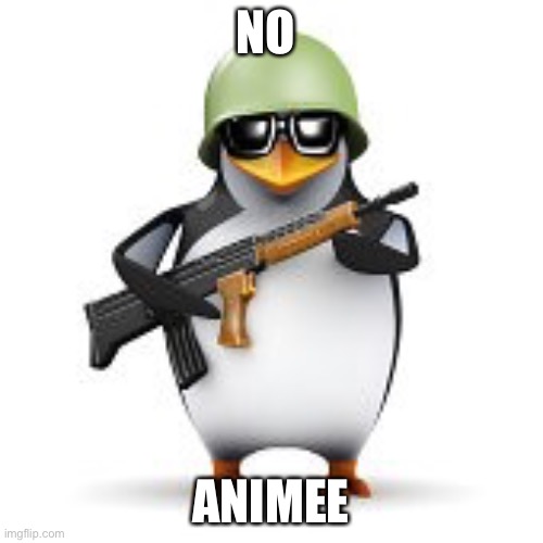 no anime penguin | NO; ANIMEE | image tagged in no anime penguin | made w/ Imgflip meme maker