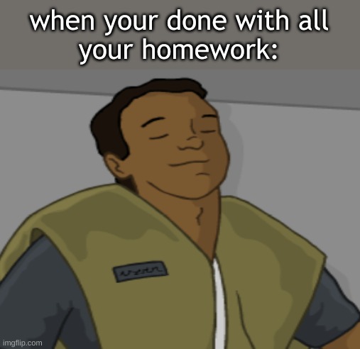 Is this ture? | when your done with all
your homework: | image tagged in chill mode on | made w/ Imgflip meme maker