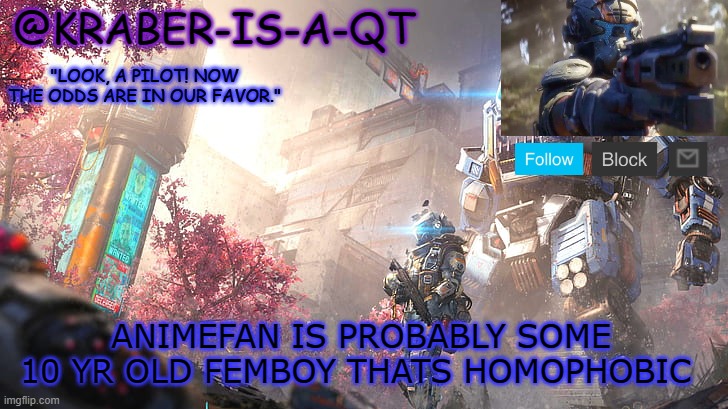 Kraber-is-a-qt | ANIMEFAN IS PROBABLY SOME 10 YR OLD FEMBOY THATS HOMOPHOBIC | image tagged in kraber-is-a-qt | made w/ Imgflip meme maker
