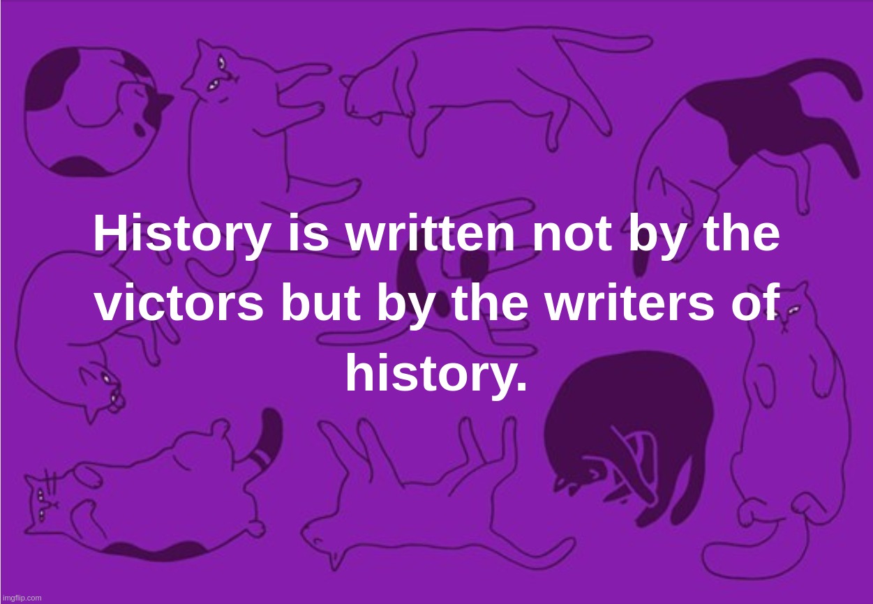 History is written not by the victors but by the writers of history. | image tagged in history,written,victors,writers,revision,disambiguation | made w/ Imgflip meme maker