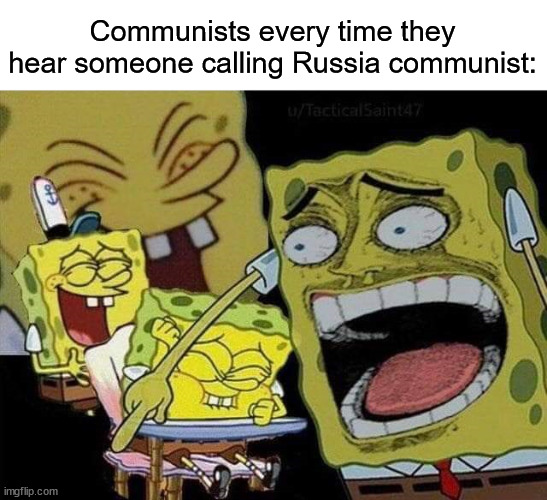 FYI the Soviet Union dissolved at the end of 1991 | Communists every time they hear someone calling Russia communist: | image tagged in spongebob laughing,russia,communist | made w/ Imgflip meme maker