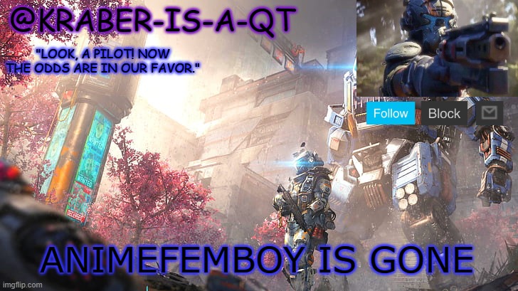 Kraber-is-a-qt | ANIMEFEMBOY IS GONE | image tagged in kraber-is-a-qt | made w/ Imgflip meme maker