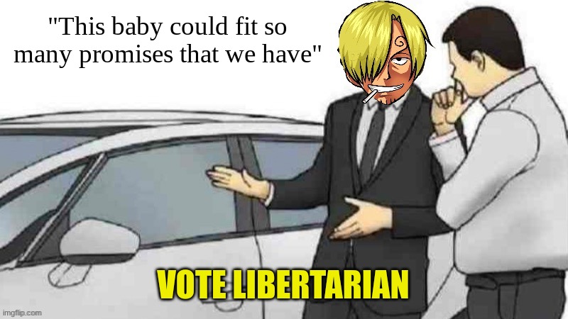 Vote libertarian | "This baby could fit so many promises that we have"; VOTE LIBERTARIAN | image tagged in sanji party used car salesman,libertarian,vote for us,f1fan,sanji | made w/ Imgflip meme maker