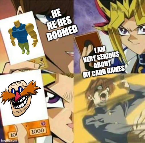 i play very serious | HE HE HES DOOMED; I AM VERY SERIOUS ABOUT MY CARD GAMES | image tagged in yu gi oh | made w/ Imgflip meme maker