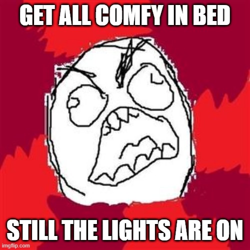 adaption of a Animeme I remember seeing | GET ALL COMFY IN BED; STILL THE LIGHTS ARE ON | image tagged in rage face,memes,animeme,funny | made w/ Imgflip meme maker