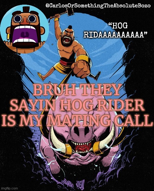 shite | BRUH THEY SAYIN HOG RIDER IS MY MATING CALL | made w/ Imgflip meme maker