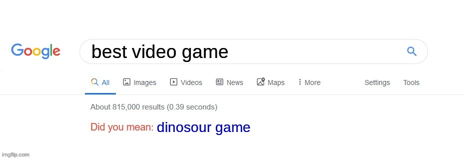 yes | best video game; dinosour game | image tagged in did you mean | made w/ Imgflip meme maker