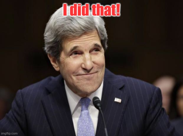 john kerry smiling | I did that! | image tagged in john kerry smiling | made w/ Imgflip meme maker