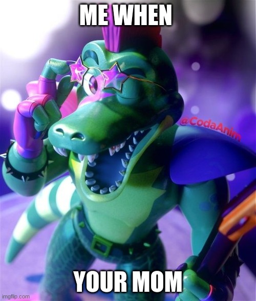 your mom | ME WHEN; YOUR MOM | image tagged in monty,five nights at freddy's,five nights at freddys,memes,your mom,ur mom | made w/ Imgflip meme maker