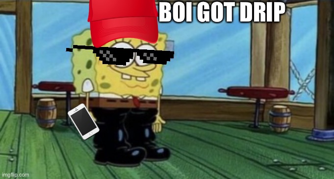 spunch bop boots | BOI GOT DRIP | image tagged in spunch bop boots | made w/ Imgflip meme maker