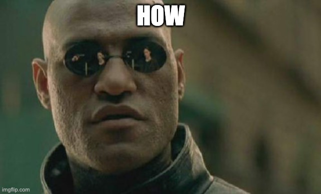 Matrix Morpheus Meme | HOW | image tagged in memes,matrix morpheus | made w/ Imgflip meme maker