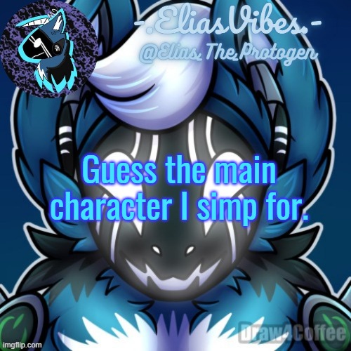 (Mod note: Danny) (Elias: Lol no) | Guess the main character I simp for. | image tagged in elias temp | made w/ Imgflip meme maker