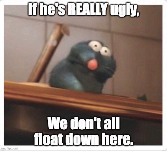 If he's REALLY ugly, We don't all float down here. | made w/ Imgflip meme maker