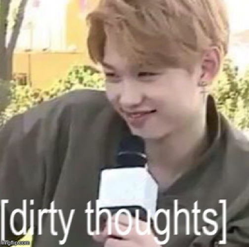 Dirty thoughts 100 | image tagged in dirty thoughts 100 | made w/ Imgflip meme maker