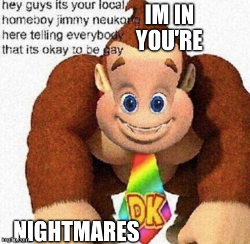 donkey nuekong | IM IN YOU'RE; NIGHTMARES | image tagged in donky nuetron,funny | made w/ Imgflip meme maker