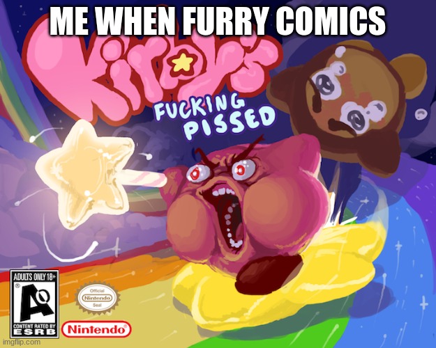 Angry Kirby | ME WHEN FURRY COMICS | image tagged in angry kirby | made w/ Imgflip meme maker