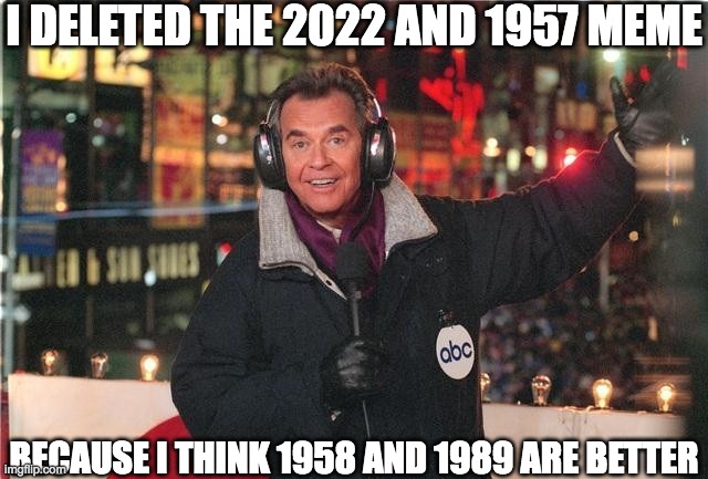 the 2022 and 1957 meme | I DELETED THE 2022 AND 1957 MEME; BECAUSE I THINK 1958 AND 1989 ARE BETTER | image tagged in where is,new year,deleted,memes,you suck | made w/ Imgflip meme maker