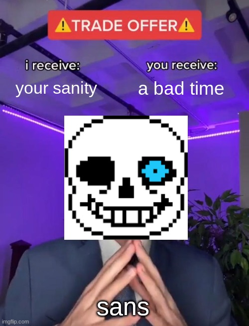 Trade Offer | your sanity; a bad time; sans | image tagged in trade offer | made w/ Imgflip meme maker