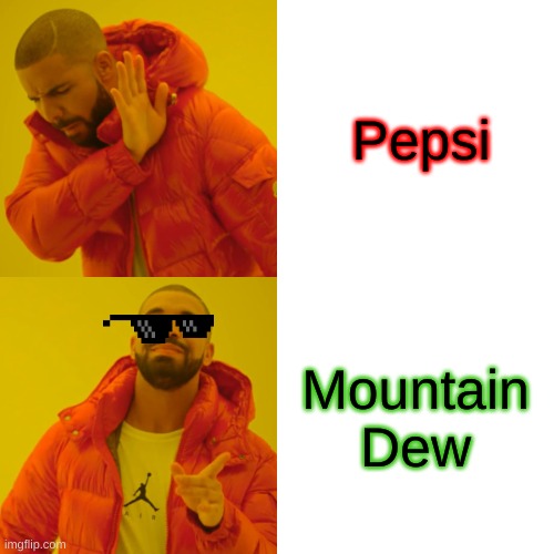 me | Pepsi; Mountain Dew | image tagged in memes,drake hotline bling | made w/ Imgflip meme maker