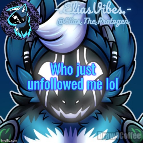 Elias Temp | Who just unfollowed me lol | image tagged in elias temp | made w/ Imgflip meme maker