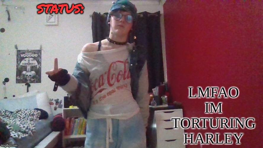 steal | status:; LMFAO IM TORTURING HARLEY | made w/ Imgflip meme maker