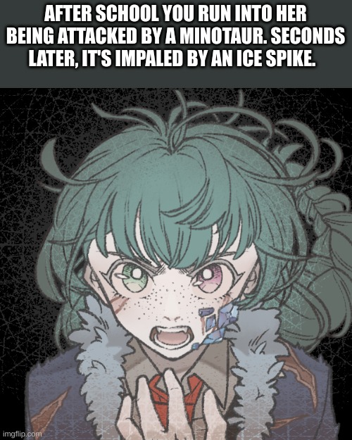 Godssss (Any rp Idrc. Memechat for erp.) | AFTER SCHOOL YOU RUN INTO HER BEING ATTACKED BY A MINOTAUR. SECONDS LATER, IT'S IMPALED BY AN ICE SPIKE. | image tagged in percy jackson | made w/ Imgflip meme maker