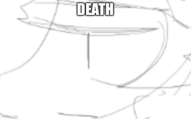 i have like 2 drawing request and i don’t wanna do any of them | DEATH | made w/ Imgflip meme maker