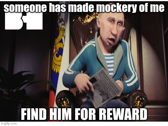 find him | someone has made mockery of me; FIND HIM FOR REWARD | image tagged in vladimir putin | made w/ Imgflip meme maker