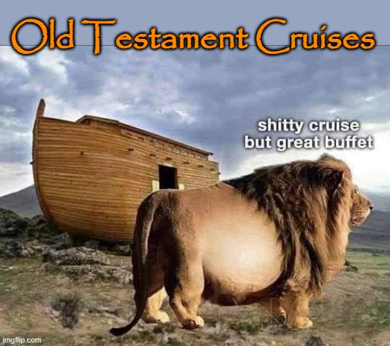 Lions aren`t vegan ! | Old Testament Cruises | image tagged in noah's ark | made w/ Imgflip meme maker