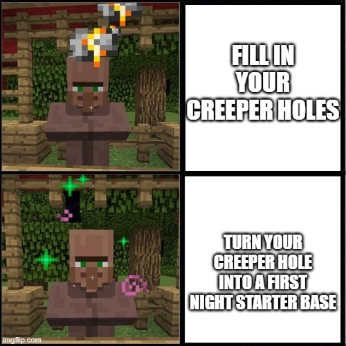 SERIOUSLY HOW HAS NO ONE THOUGHT OF THIS!?!?!?! | FILL IN YOUR CREEPER HOLES; TURN YOUR CREEPER HOLE INTO A FIRST NIGHT STARTER BASE | image tagged in drake meme but it's the minecraft villager,minecraft,minecraft creeper,good idea | made w/ Imgflip meme maker