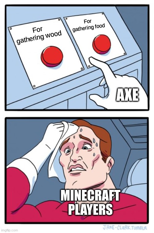 Two Buttons Meme | For gathering food; For gathering wood; AXE; MINECRAFT PLAYERS | image tagged in memes,two buttons | made w/ Imgflip meme maker